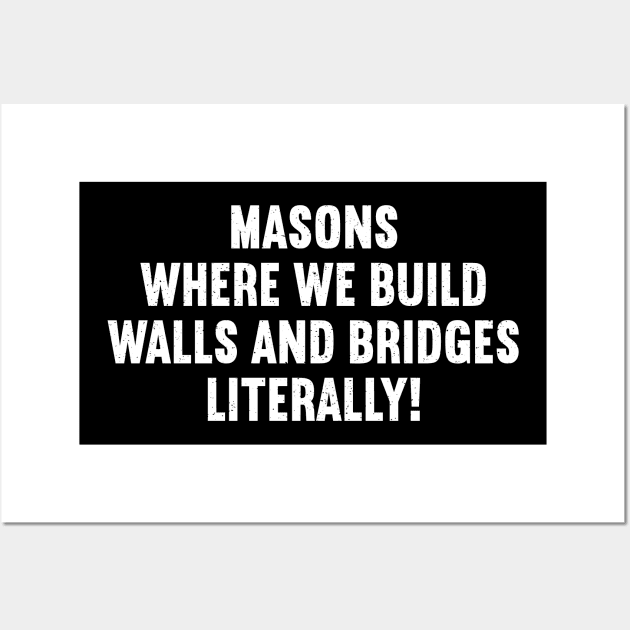 Masons Where We Build Walls and Bridges Literally! Wall Art by trendynoize
